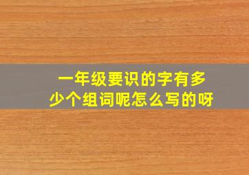 一年级要识的字有多少个组词呢怎么写的呀