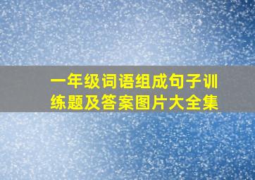 一年级词语组成句子训练题及答案图片大全集