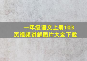 一年级语文上册103页视频讲解图片大全下载