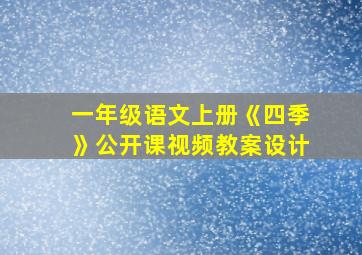 一年级语文上册《四季》公开课视频教案设计