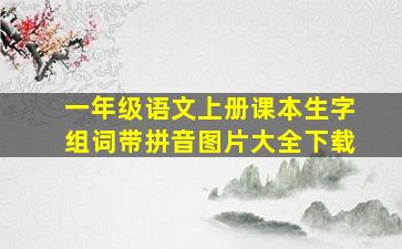 一年级语文上册课本生字组词带拼音图片大全下载