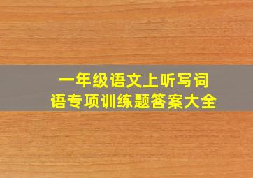 一年级语文上听写词语专项训练题答案大全