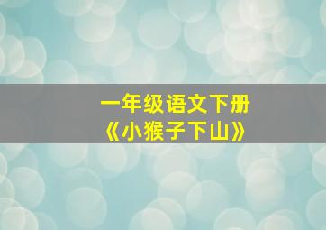 一年级语文下册《小猴子下山》