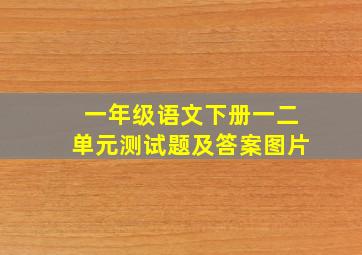 一年级语文下册一二单元测试题及答案图片