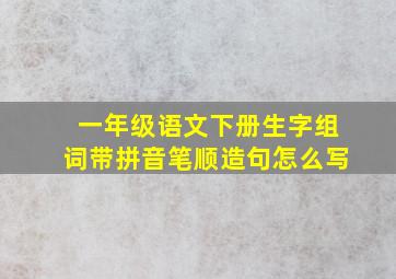 一年级语文下册生字组词带拼音笔顺造句怎么写