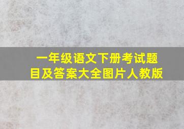 一年级语文下册考试题目及答案大全图片人教版