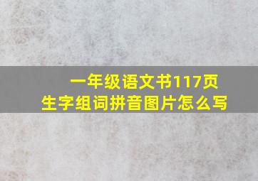 一年级语文书117页生字组词拼音图片怎么写