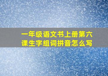 一年级语文书上册第六课生字组词拼音怎么写