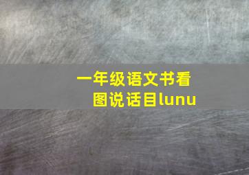 一年级语文书看图说话目lunu