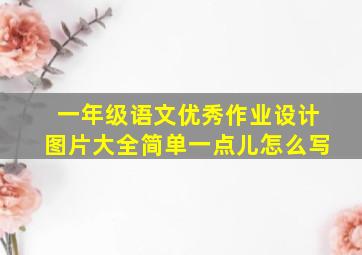 一年级语文优秀作业设计图片大全简单一点儿怎么写