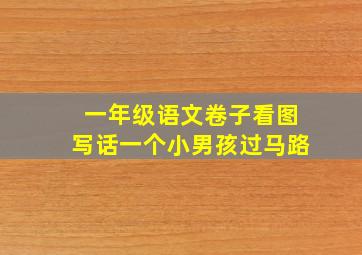 一年级语文卷子看图写话一个小男孩过马路