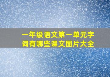 一年级语文第一单元字词有哪些课文图片大全