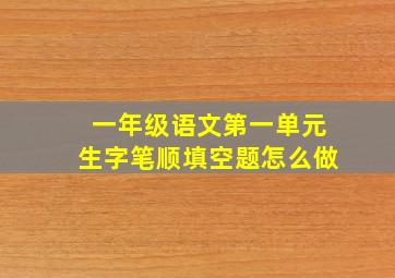 一年级语文第一单元生字笔顺填空题怎么做