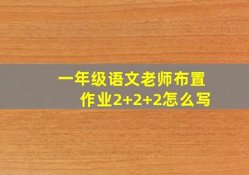 一年级语文老师布置作业2+2+2怎么写