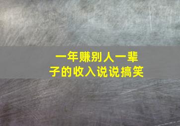 一年赚别人一辈子的收入说说搞笑