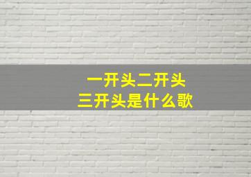 一开头二开头三开头是什么歌