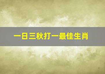 一日三秋打一最佳生肖