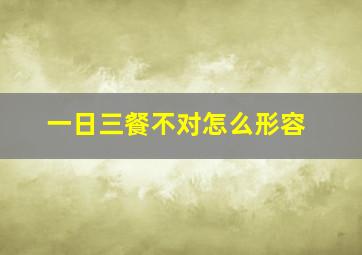 一日三餐不对怎么形容