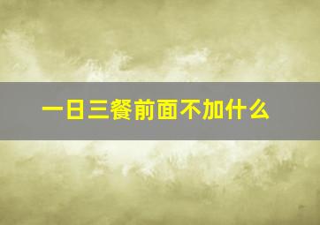 一日三餐前面不加什么