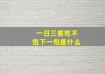 一日三餐吃不饱下一句是什么