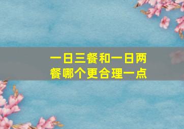 一日三餐和一日两餐哪个更合理一点