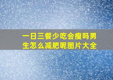 一日三餐少吃会瘦吗男生怎么减肥呢图片大全