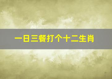 一日三餐打个十二生肖