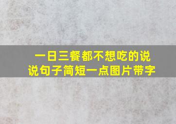 一日三餐都不想吃的说说句子简短一点图片带字