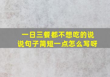 一日三餐都不想吃的说说句子简短一点怎么写呀