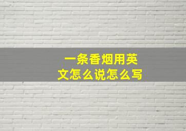 一条香烟用英文怎么说怎么写