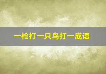 一枪打一只鸟打一成语