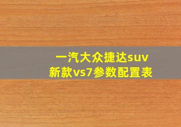 一汽大众捷达suv新款vs7参数配置表