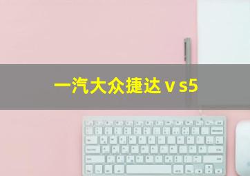 一汽大众捷达ⅴs5