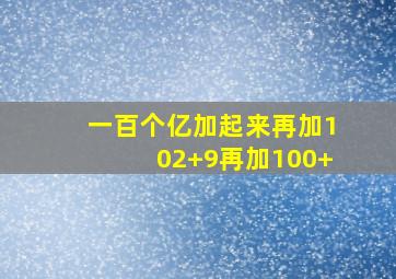 一百个亿加起来再加102+9再加100+