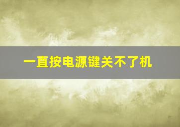 一直按电源键关不了机