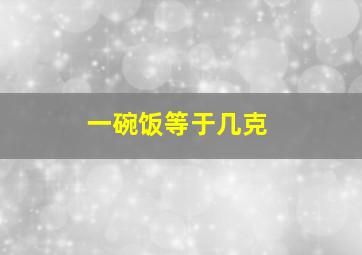 一碗饭等于几克