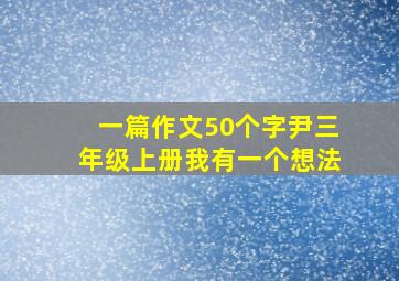 一篇作文50个字尹三年级上册我有一个想法