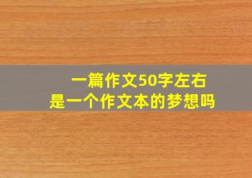 一篇作文50字左右是一个作文本的梦想吗