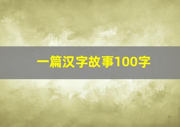 一篇汉字故事100字