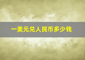 一美元兑人民币多少钱