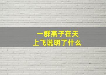 一群燕子在天上飞说明了什么