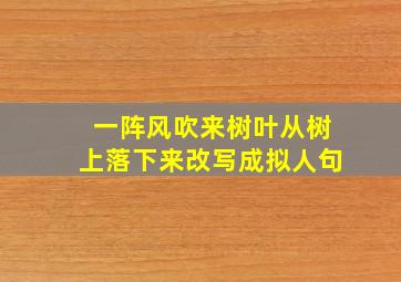 一阵风吹来树叶从树上落下来改写成拟人句