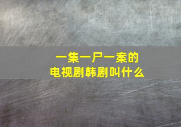 一集一尸一案的电视剧韩剧叫什么