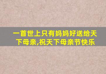 一首世上只有妈妈好送给天下母亲,祝天下母亲节快乐