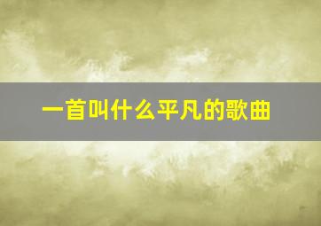 一首叫什么平凡的歌曲