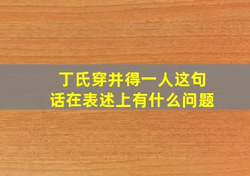 丁氏穿井得一人这句话在表述上有什么问题