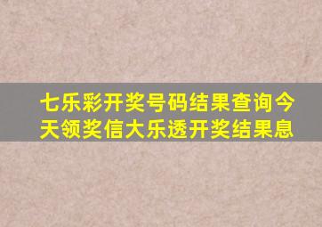 七乐彩开奖号码结果查询今天领奖信大乐透开奖结果息