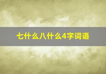 七什么八什么4字词语