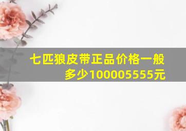 七匹狼皮带正品价格一般多少100005555元