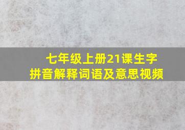 七年级上册21课生字拼音解释词语及意思视频